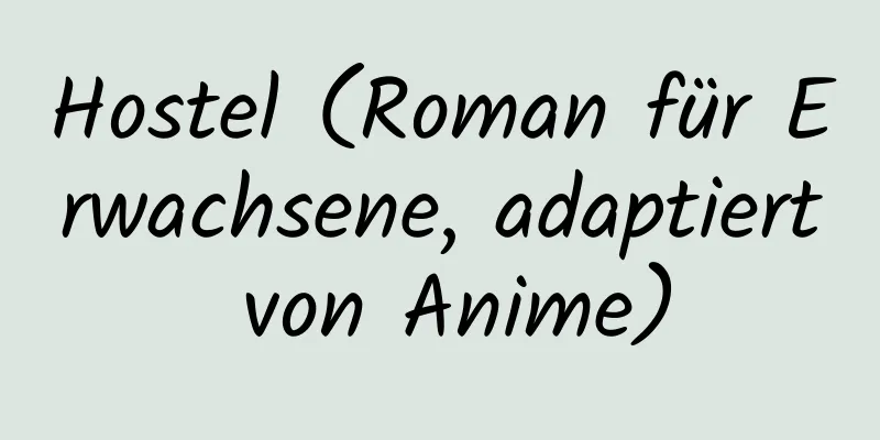 Hostel (Roman für Erwachsene, adaptiert von Anime)