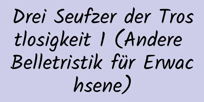 Drei Seufzer der Trostlosigkeit 1 (Andere Belletristik für Erwachsene)