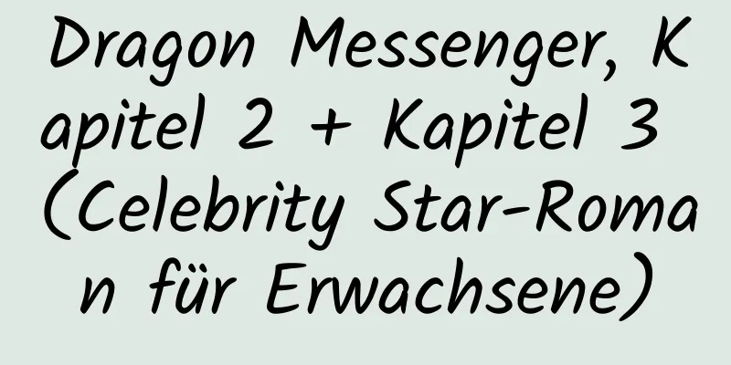 Dragon Messenger, Kapitel 2 + Kapitel 3 (Celebrity Star-Roman für Erwachsene)