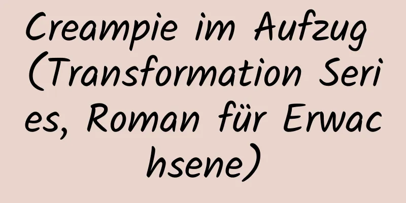 Creampie im Aufzug (Transformation Series, Roman für Erwachsene)