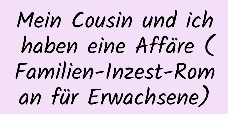 Mein Cousin und ich haben eine Affäre (Familien-Inzest-Roman für Erwachsene)