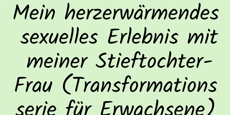 Mein herzerwärmendes sexuelles Erlebnis mit meiner Stieftochter-Frau (Transformationsserie für Erwachsene)