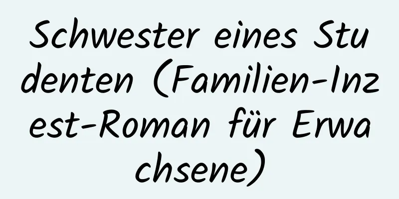 Schwester eines Studenten (Familien-Inzest-Roman für Erwachsene)