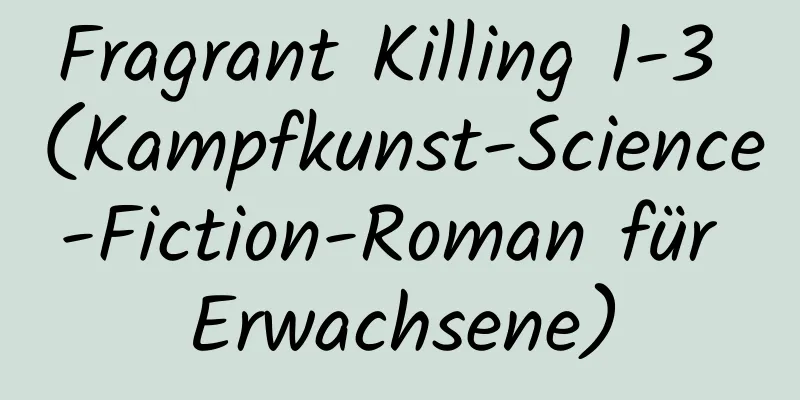 Fragrant Killing 1-3 (Kampfkunst-Science-Fiction-Roman für Erwachsene)