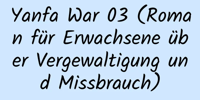 Yanfa War 03 (Roman für Erwachsene über Vergewaltigung und Missbrauch)