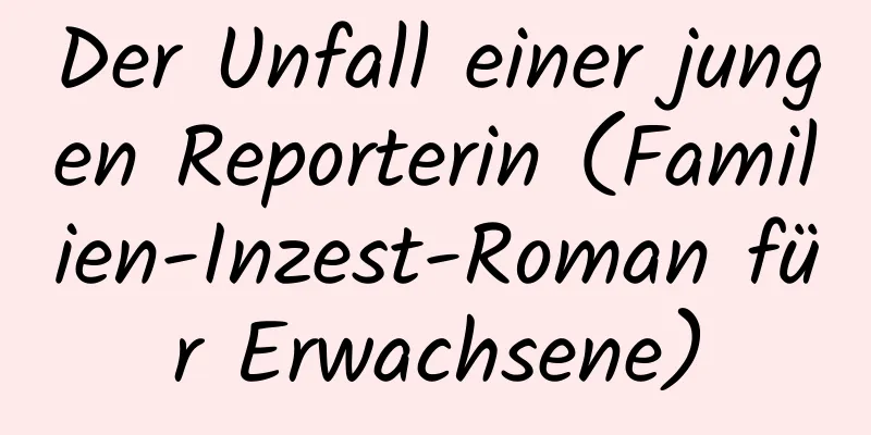 Der Unfall einer jungen Reporterin (Familien-Inzest-Roman für Erwachsene)