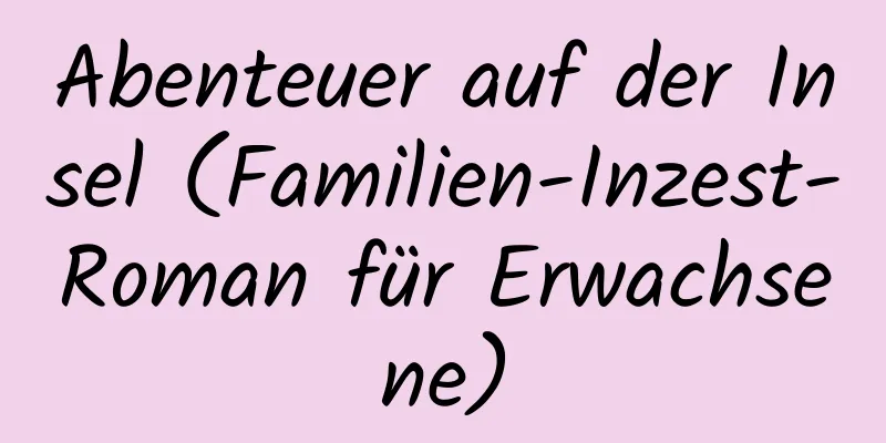 Abenteuer auf der Insel (Familien-Inzest-Roman für Erwachsene)