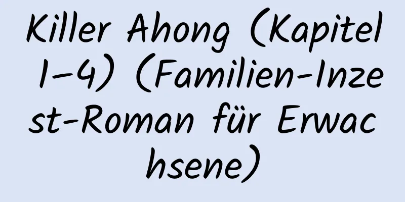 Killer Ahong (Kapitel 1–4) (Familien-Inzest-Roman für Erwachsene)