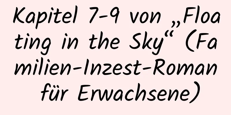 Kapitel 7-9 von „Floating in the Sky“ (Familien-Inzest-Roman für Erwachsene)