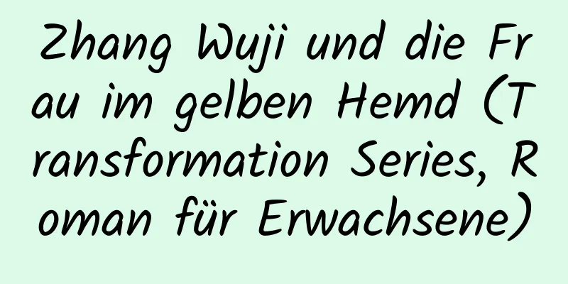 Zhang Wuji und die Frau im gelben Hemd (Transformation Series, Roman für Erwachsene)