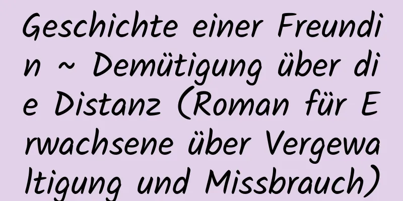 Geschichte einer Freundin ~ Demütigung über die Distanz (Roman für Erwachsene über Vergewaltigung und Missbrauch)