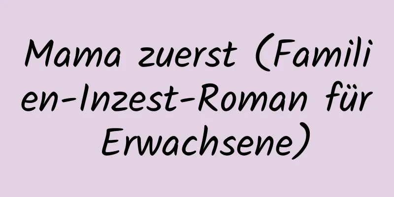 Mama zuerst (Familien-Inzest-Roman für Erwachsene)