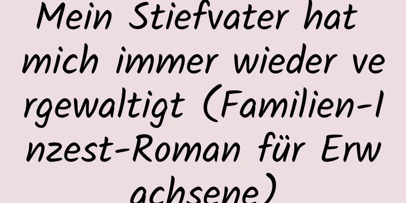 Mein Stiefvater hat mich immer wieder vergewaltigt (Familien-Inzest-Roman für Erwachsene)