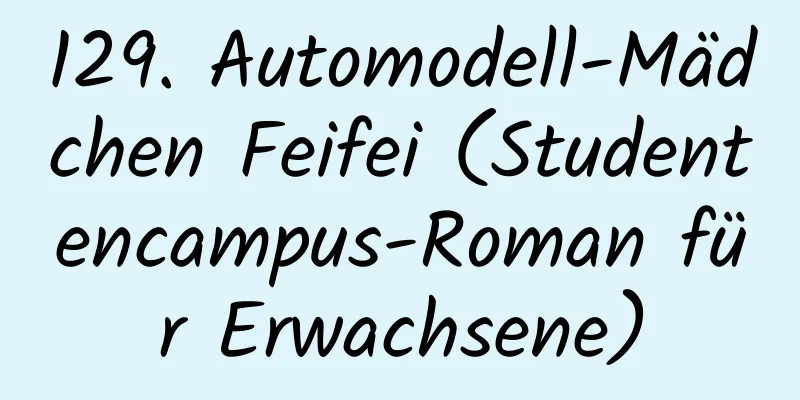 129. Automodell-Mädchen Feifei (Studentencampus-Roman für Erwachsene)