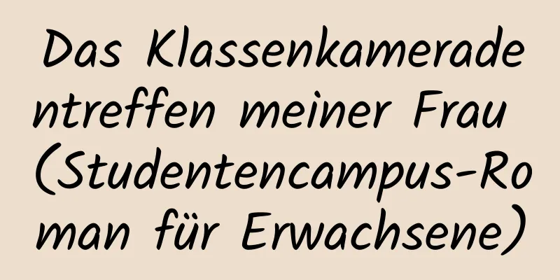 Das Klassenkameradentreffen meiner Frau (Studentencampus-Roman für Erwachsene)