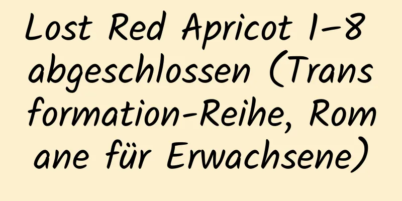 Lost Red Apricot 1–8 abgeschlossen (Transformation-Reihe, Romane für Erwachsene)