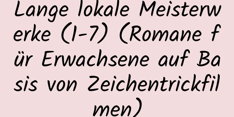 Lange lokale Meisterwerke (1-7) (Romane für Erwachsene auf Basis von Zeichentrickfilmen)