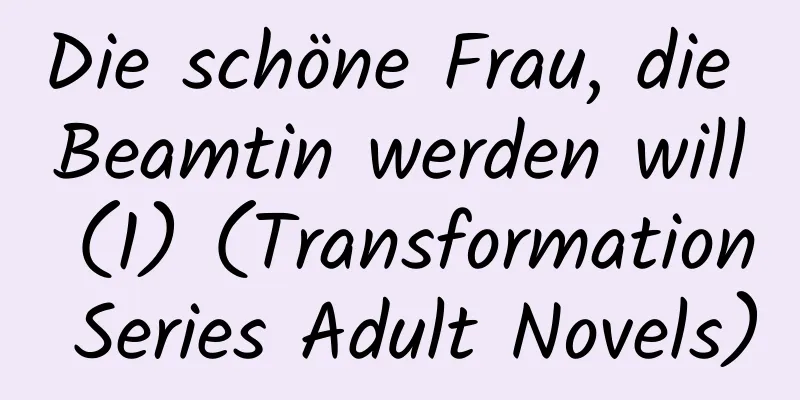 Die schöne Frau, die Beamtin werden will (1) (Transformation Series Adult Novels)