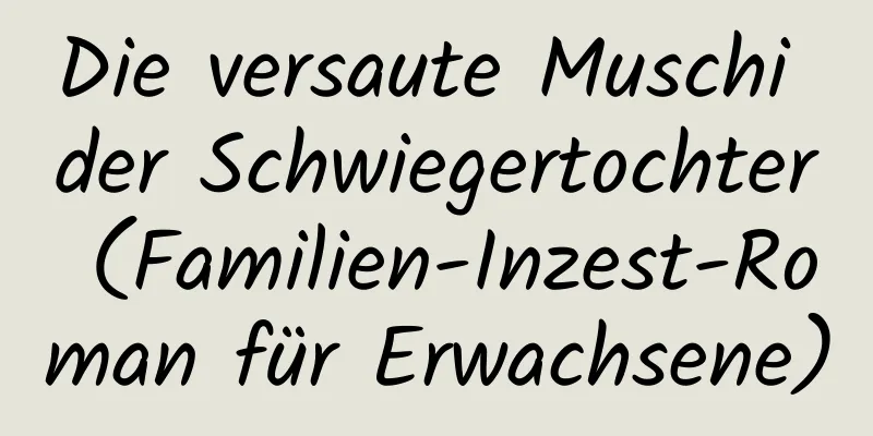 Die versaute Muschi der Schwiegertochter (Familien-Inzest-Roman für Erwachsene)