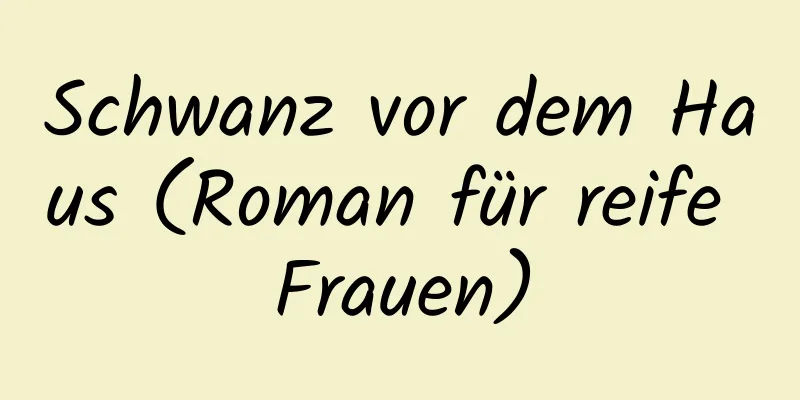 Schwanz vor dem Haus (Roman für reife Frauen)