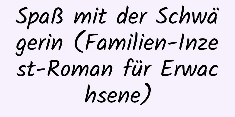 Spaß mit der Schwägerin (Familien-Inzest-Roman für Erwachsene)