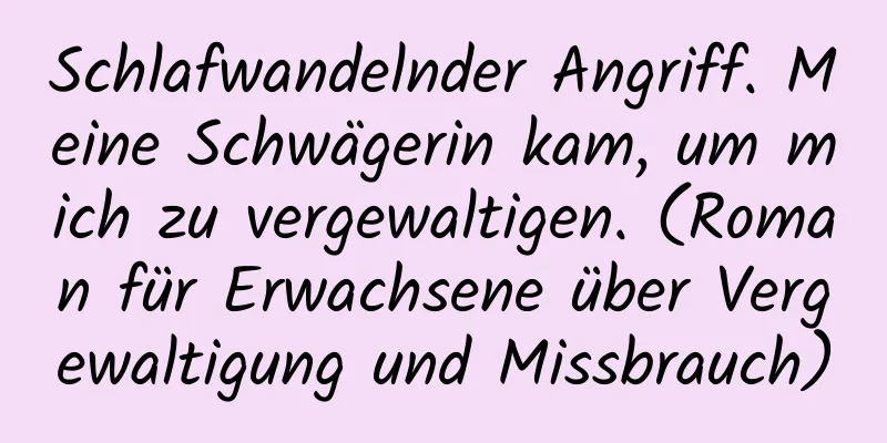 Schlafwandelnder Angriff. Meine Schwägerin kam, um mich zu vergewaltigen. (Roman für Erwachsene über Vergewaltigung und Missbrauch)