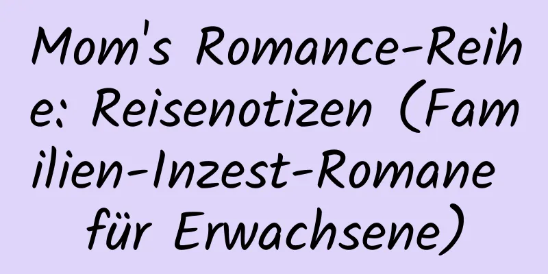 Mom's Romance-Reihe: Reisenotizen (Familien-Inzest-Romane für Erwachsene)