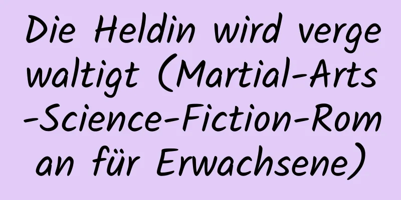 Die Heldin wird vergewaltigt (Martial-Arts-Science-Fiction-Roman für Erwachsene)