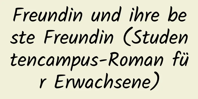 Freundin und ihre beste Freundin (Studentencampus-Roman für Erwachsene)