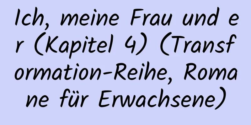 Ich, meine Frau und er (Kapitel 4) (Transformation-Reihe, Romane für Erwachsene)