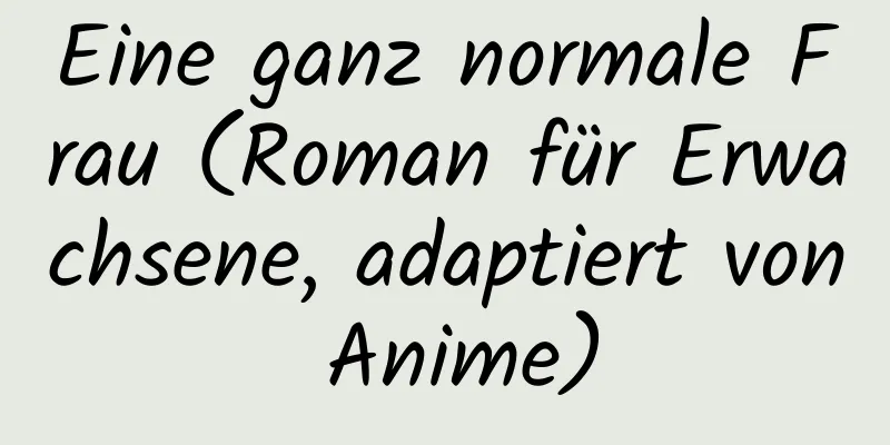 Eine ganz normale Frau (Roman für Erwachsene, adaptiert von Anime)