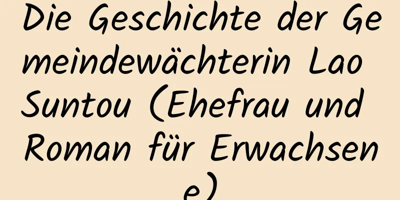 Die Geschichte der Gemeindewächterin Lao Suntou (Ehefrau und Roman für Erwachsene)