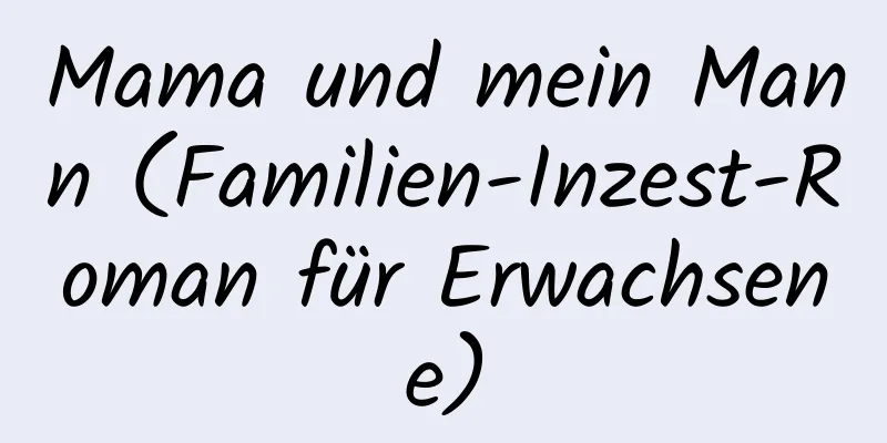 Mama und mein Mann (Familien-Inzest-Roman für Erwachsene)