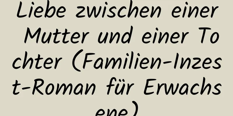 Liebe zwischen einer Mutter und einer Tochter (Familien-Inzest-Roman für Erwachsene)