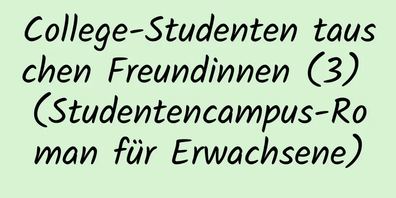 College-Studenten tauschen Freundinnen (3) (Studentencampus-Roman für Erwachsene)