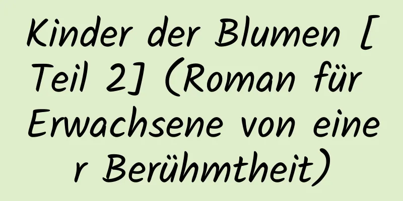 Kinder der Blumen [Teil 2] (Roman für Erwachsene von einer Berühmtheit)