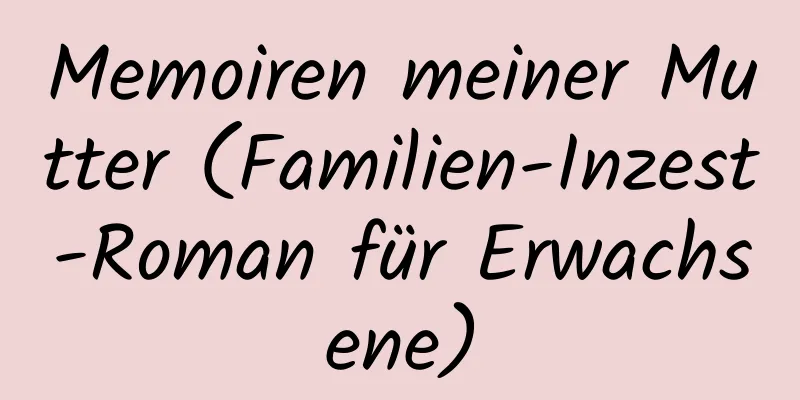 Memoiren meiner Mutter (Familien-Inzest-Roman für Erwachsene)