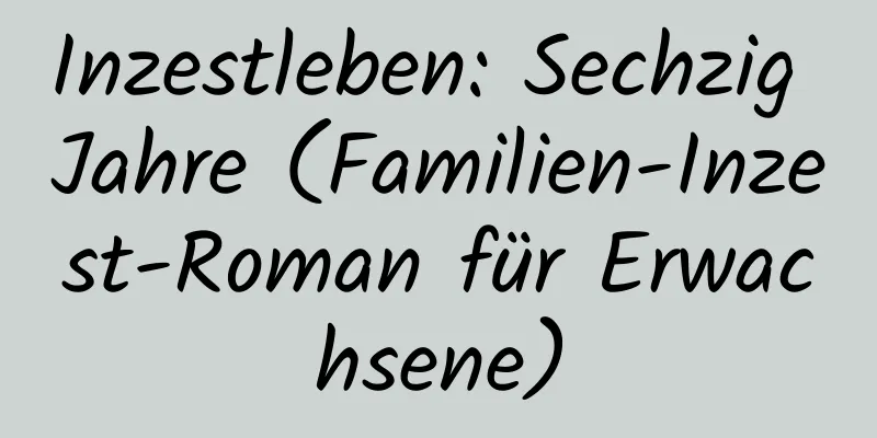 Inzestleben: Sechzig Jahre (Familien-Inzest-Roman für Erwachsene)