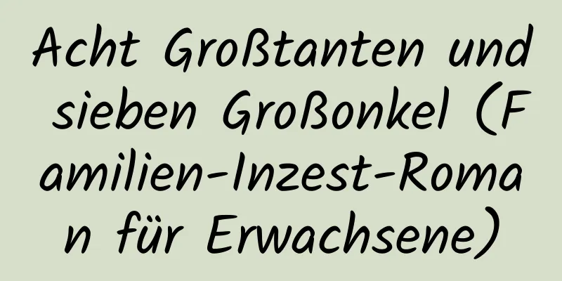 Acht Großtanten und sieben Großonkel (Familien-Inzest-Roman für Erwachsene)