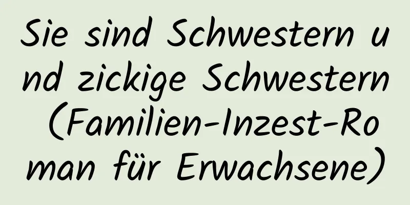 Sie sind Schwestern und zickige Schwestern (Familien-Inzest-Roman für Erwachsene)