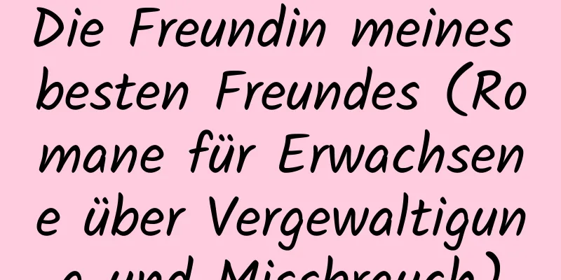 Die Freundin meines besten Freundes (Romane für Erwachsene über Vergewaltigung und Missbrauch)