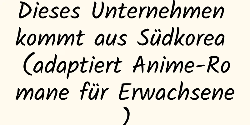 Dieses Unternehmen kommt aus Südkorea (adaptiert Anime-Romane für Erwachsene)