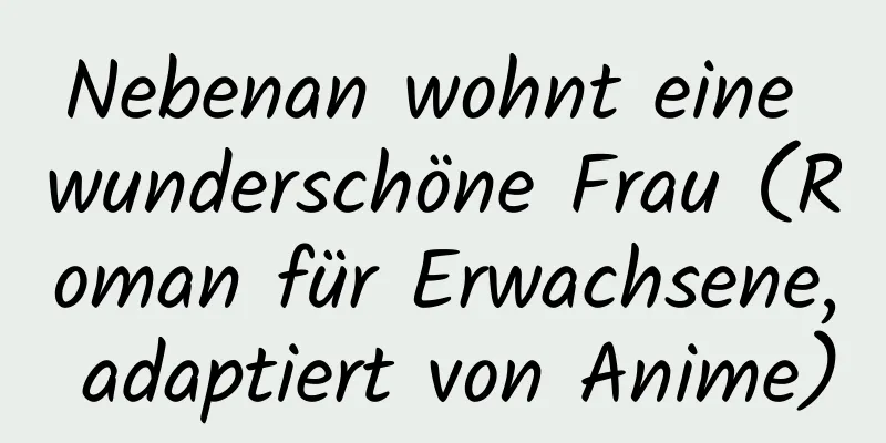 Nebenan wohnt eine wunderschöne Frau (Roman für Erwachsene, adaptiert von Anime)