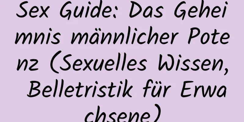 Sex Guide: Das Geheimnis männlicher Potenz (Sexuelles Wissen, Belletristik für Erwachsene)