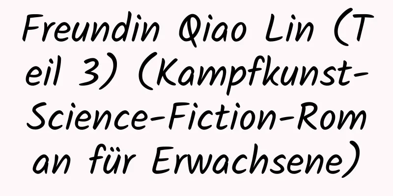 Freundin Qiao Lin (Teil 3) (Kampfkunst-Science-Fiction-Roman für Erwachsene)