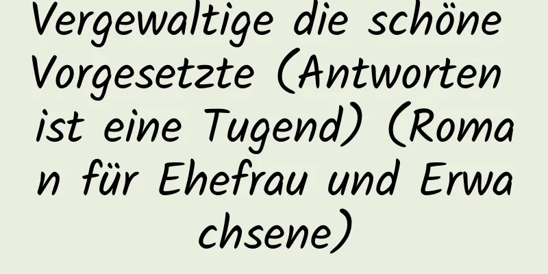 Vergewaltige die schöne Vorgesetzte (Antworten ist eine Tugend) (Roman für Ehefrau und Erwachsene)