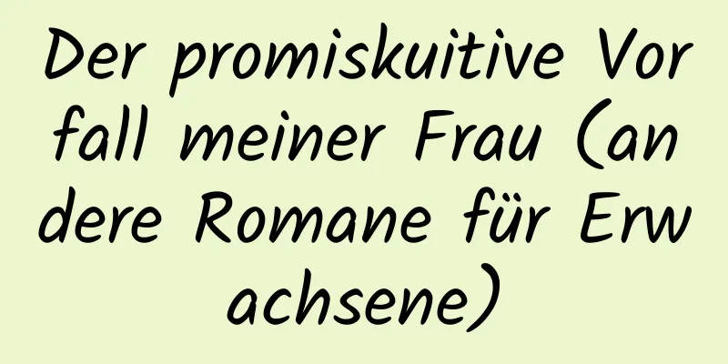 Der promiskuitive Vorfall meiner Frau (andere Romane für Erwachsene)