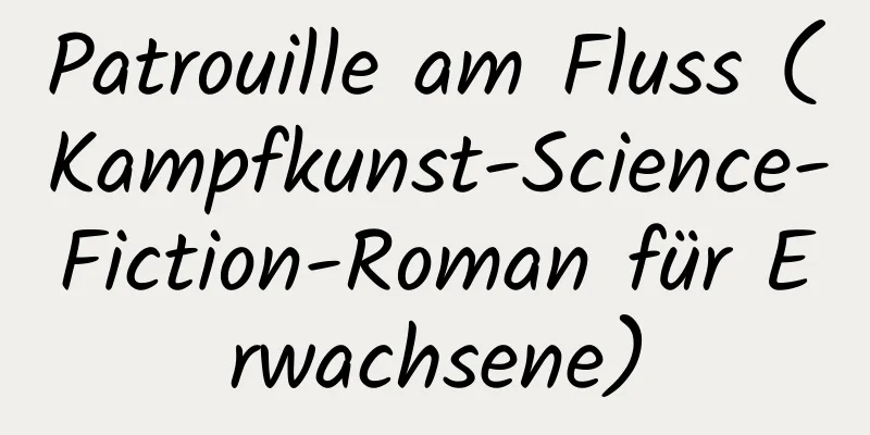 Patrouille am Fluss (Kampfkunst-Science-Fiction-Roman für Erwachsene)