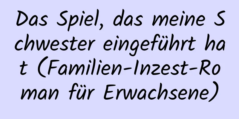 Das Spiel, das meine Schwester eingeführt hat (Familien-Inzest-Roman für Erwachsene)