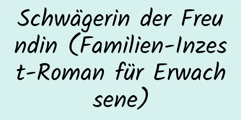 Schwägerin der Freundin (Familien-Inzest-Roman für Erwachsene)